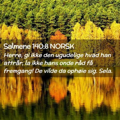 Picture 02 - Salmene 140:8 NORSK - Herre, gi ikke den ugudelige hvad han attrår, la - Bible Verse Picture