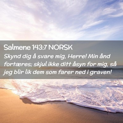 Picture 02 - Salmene 143:7 NORSK - Skynd dig å svare mig, Herre! Min ånd - Bible Verse Picture