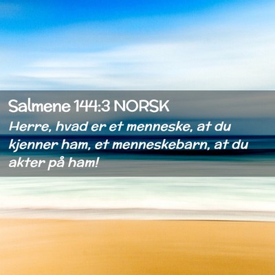 Picture 02 - Salmene 144:3 NORSK - Herre, hvad er et menneske, at du kjenner ham, et - Bible Verse Picture