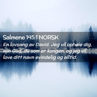 Picture 02 - Salmene 145:1 NORSK - En lovsang av David. Jeg vil ophøie dig, min - Bible Verse Picture