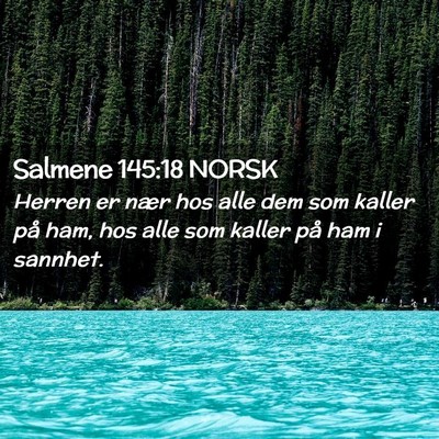 Picture 02 - Salmene 145:18 NORSK - Herren er nær hos alle dem som kaller på ham, - Bible Verse Picture