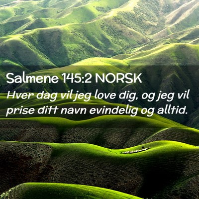 Picture 02 - Salmene 145:2 NORSK - Hver dag vil jeg love dig, og jeg vil prise ditt - Bible Verse Picture