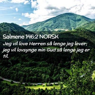 Picture 02 - Salmene 146:2 NORSK - Jeg vil love Herren så lenge jeg lever; jeg vil - Bible Verse Picture