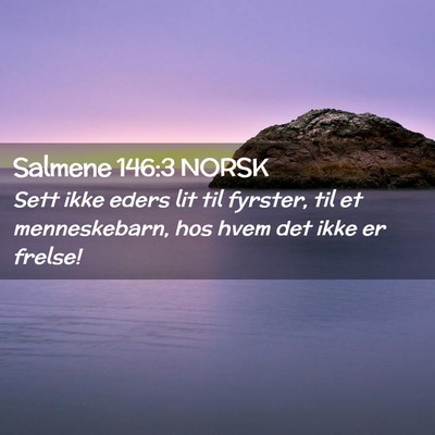 Picture 02 - Salmene 146:3 NORSK - Sett ikke eders lit til fyrster, til et - Bible Verse Picture