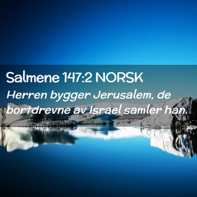 Picture 02 - Salmene 147:2 NORSK - Herren bygger Jerusalem, de bortdrevne av Israel - Bible Verse Picture