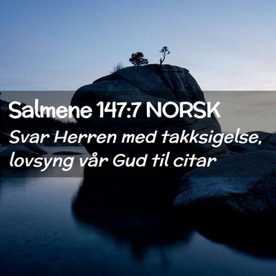 Picture 02 - Salmene 147:7 NORSK - Svar Herren med takksigelse, lovsyng vår Gud til - Bible Verse Picture