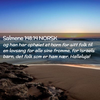 Picture 02 - Salmene 148:14 NORSK - og han har ophøiet et horn for sitt folk til en - Bible Verse Picture