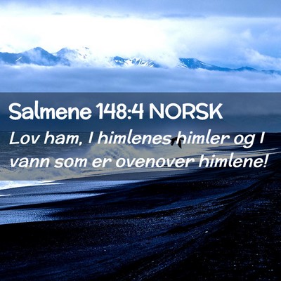 Picture 02 - Salmene 148:4 NORSK - Lov ham, I himlenes himler og I vann som er - Bible Verse Picture