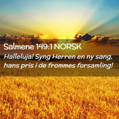 Picture 02 - Salmene 149:1 NORSK - Halleluja! Syng Herren en ny sang, hans pris i de - Bible Verse Picture