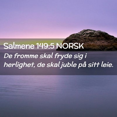 Picture 02 - Salmene 149:5 NORSK - De fromme skal fryde sig i herlighet, de skal - Bible Verse Picture