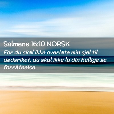 Picture 02 - Salmene 16:10 NORSK - For du skal ikke overlate min sjel til - Bible Verse Picture