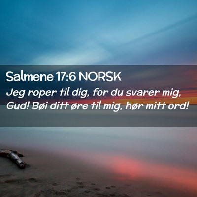 Picture 02 - Salmene 17:6 NORSK - Jeg roper til dig, for du svarer mig, Gud! Bøi - Bible Verse Picture