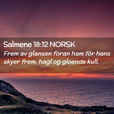 Picture 02 - Salmene 18:12 NORSK - Frem av glansen foran ham fór hans skyer frem, - Bible Verse Picture