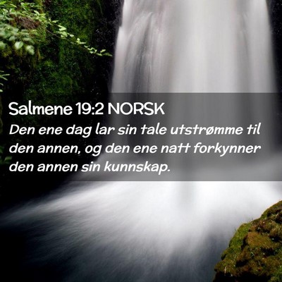 Picture 02 - Salmene 19:2 NORSK - Den ene dag lar sin tale utstrømme til den - Bible Verse Picture