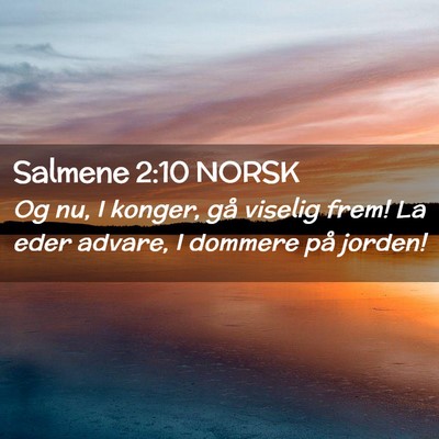 Picture 02 - Salmene 2:10 NORSK - Og nu, I konger, gå viselig frem! La eder - Bible Verse Picture