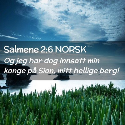 Picture 02 - Salmene 2:6 NORSK - Og jeg har dog innsatt min konge på Sion, mitt - Bible Verse Picture