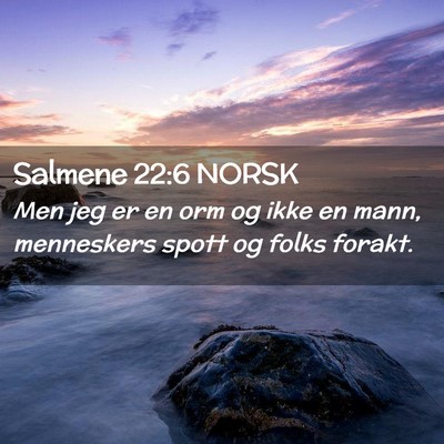 Picture 02 - Salmene 22:6 NORSK - Men jeg er en orm og ikke en mann, menneskers - Bible Verse Picture