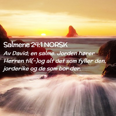 Picture 02 - Salmene 24:1 NORSK - Av David; en salme. Jorden hører Herren til(-)og - Bible Verse Picture