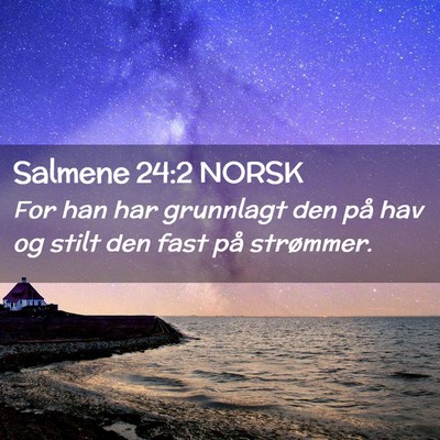 Picture 02 - Salmene 24:2 NORSK - For han har grunnlagt den på hav og stilt den - Bible Verse Picture