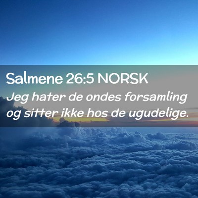 Picture 02 - Salmene 26:5 NORSK - Jeg hater de ondes forsamling og sitter ikke hos - Bible Verse Picture