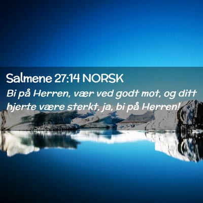 Picture 02 - Salmene 27:14 NORSK - Bi på Herren, vær ved godt mot, og ditt hjerte - Bible Verse Picture