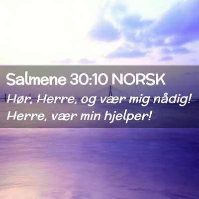 Picture 02 - Salmene 30:10 NORSK - Hør, Herre, og vær mig nådig! Herre, vær min - Bible Verse Picture
