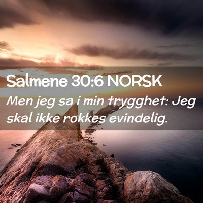 Picture 02 - Salmene 30:6 NORSK - Men jeg sa i min trygghet: Jeg skal ikke rokkes - Bible Verse Picture