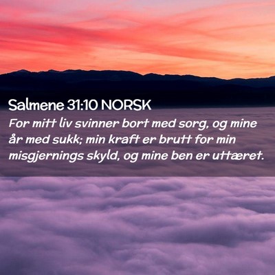 Picture 02 - Salmene 31:10 NORSK - For mitt liv svinner bort med sorg, og mine år - Bible Verse Picture
