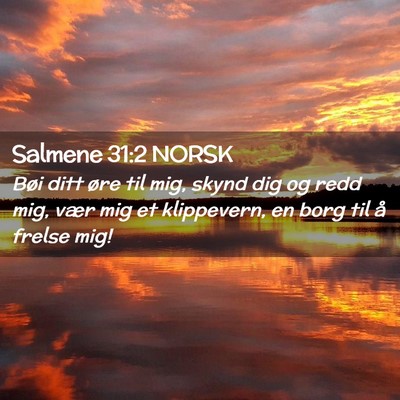 Picture 02 - Salmene 31:2 NORSK - Bøi ditt øre til mig, skynd dig og redd mig, - Bible Verse Picture