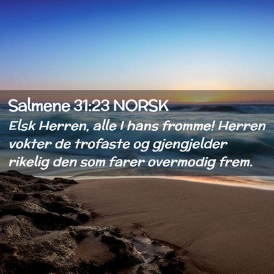 Picture 02 - Salmene 31:23 NORSK - Elsk Herren, alle I hans fromme! Herren vokter de - Bible Verse Picture