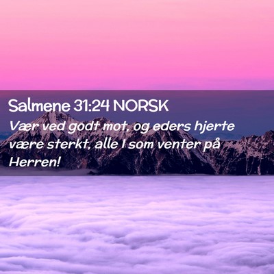Picture 02 - Salmene 31:24 NORSK - Vær ved godt mot, og eders hjerte være sterkt, - Bible Verse Picture