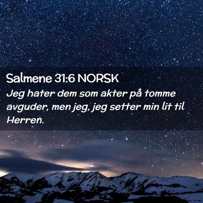 Picture 02 - Salmene 31:6 NORSK - Jeg hater dem som akter på tomme avguder, men - Bible Verse Picture