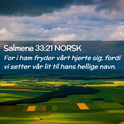 Picture 02 - Salmene 33:21 NORSK - For i ham fryder vårt hjerte sig, fordi vi - Bible Verse Picture