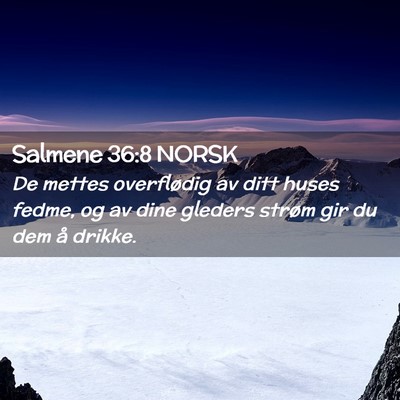 Picture 02 - Salmene 36:8 NORSK - De mettes overflødig av ditt huses fedme, og av - Bible Verse Picture