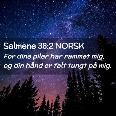 Picture 02 - Salmene 38:2 NORSK - For dine piler har rammet mig, og din hånd er - Bible Verse Picture