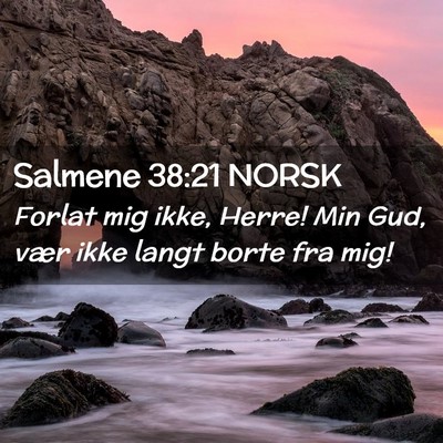 Picture 02 - Salmene 38:21 NORSK - Forlat mig ikke, Herre! Min Gud, vær ikke langt - Bible Verse Picture