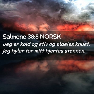 Picture 02 - Salmene 38:8 NORSK - Jeg er kold og stiv og aldeles knust, jeg hyler - Bible Verse Picture