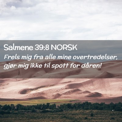 Picture 02 - Salmene 39:8 NORSK - Frels mig fra alle mine overtredelser, gjør mig - Bible Verse Picture