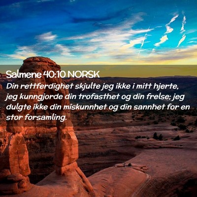 Picture 02 - Salmene 40:10 NORSK - Din rettferdighet skjulte jeg ikke i mitt hjerte, - Bible Verse Picture