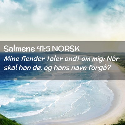 Picture 02 - Salmene 41:5 NORSK - Mine fiender taler ondt om mig: Når skal han - Bible Verse Picture