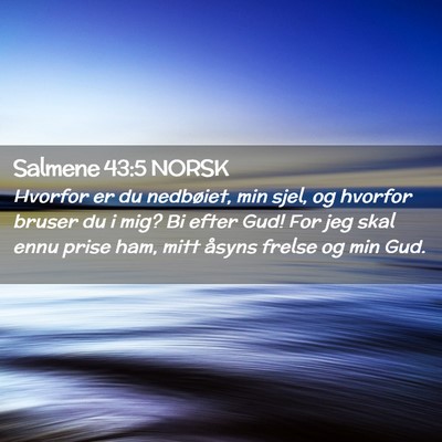 Picture 02 - Salmene 43:5 NORSK - Hvorfor er du nedbøiet, min sjel, og hvorfor - Bible Verse Picture