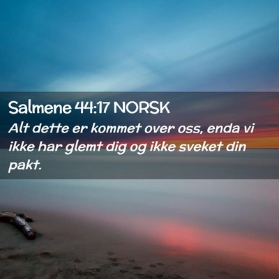 Picture 02 - Salmene 44:17 NORSK - Alt dette er kommet over oss, enda vi ikke har - Bible Verse Picture