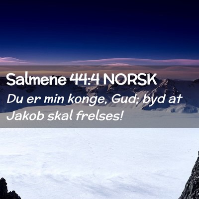 Picture 02 - Salmene 44:4 NORSK - Du er min konge, Gud; byd at Jakob skal - Bible Verse Picture