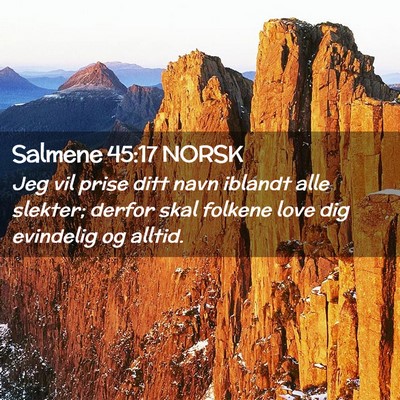 Picture 02 - Salmene 45:17 NORSK - Jeg vil prise ditt navn iblandt alle slekter; - Bible Verse Picture