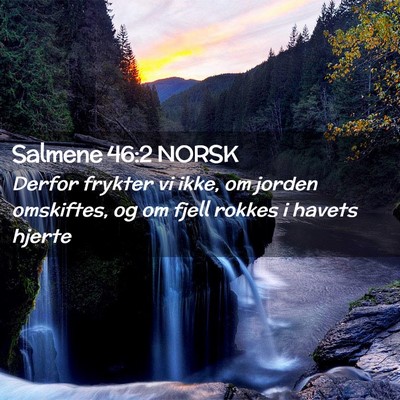 Picture 02 - Salmene 46:2 NORSK - Derfor frykter vi ikke, om jorden omskiftes, og - Bible Verse Picture