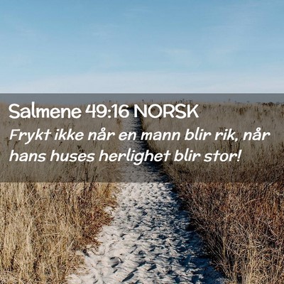 Picture 02 - Salmene 49:16 NORSK - Frykt ikke når en mann blir rik, når hans huses - Bible Verse Picture