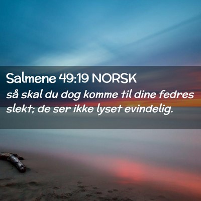 Picture 02 - Salmene 49:19 NORSK - så skal du dog komme til dine fedres slekt; de - Bible Verse Picture