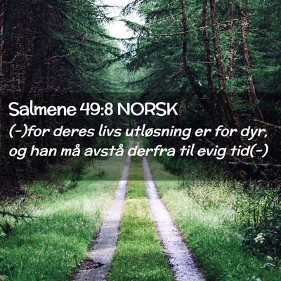 Picture 02 - Salmene 49:8 NORSK - (-)for deres livs utløsning er for dyr, og han - Bible Verse Picture