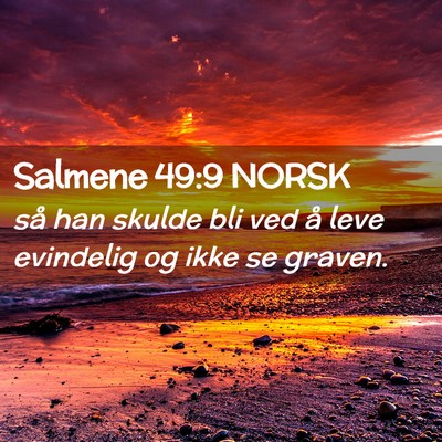 Picture 02 - Salmene 49:9 NORSK - så han skulde bli ved å leve evindelig og ikke - Bible Verse Picture
