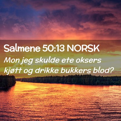 Picture 02 - Salmene 50:13 NORSK - Mon jeg skulde ete oksers kjøtt og drikke - Bible Verse Picture